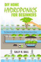 DIY Home Hydroponics For Beginners - SALLY R. BALL (ISBN: 9781702915816)