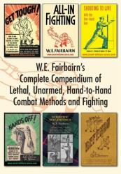 W. E. Fairbairn's Complete Compendium of Lethal, Unarmed, Hand-to-Hand Combat Methods and Fighting - W E Fairbairn (ISBN: 9781783317042)