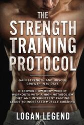 Strength Training For Fat Loss - Protocol: Gain Strength and Muscle Growth in 10 Days: Discover how Bodyweight Workouts with a High Metabolism Diet an (ISBN: 9789814950213)