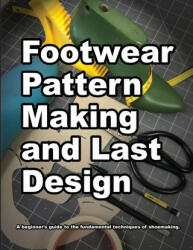 Footwear Pattern Making and Last Design: A beginner's guide to the fundamental techniques of shoemaking. (ISBN: 9780998707075)