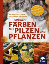 Einfach färben mit Pilzen und Pflanzen - Wolfgang Friese (ISBN: 9783990254141)