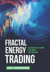 Fractal Energy Trading: Four Simple Rules to Profit In Any Market & Any Timeframe - Doc Severson (ISBN: 9781079277944)