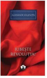 Iubeste revolutia! Colectia Nobel - Aleksandr Soljenitin (ISBN: 9789731247427)