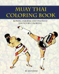Muay Thai Coloring Book: Boxing doodle and photo design for coloring (Thai Fight and Boxing) - Antoine (ISBN: 9781537721309)