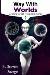 Way With Worlds Book 1: Crafting Great Fictional Settings - Steven Savage, Richelle Rueda, Jessica Hardy (ISBN: 9781533164797)