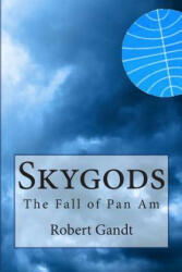 Skygods: The Fall of Pan Am - Robert Gandt (ISBN: 9780615611839)