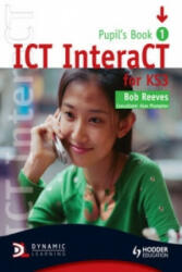 ICT InteraCT for Key Stage 3 Pupil's Book 1 - Bob Reeves (ISBN: 9780340940976)