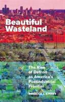 Beautiful Wasteland: The Rise of Detroit as America's Postindustrial Frontier (ISBN: 9780816697571)