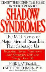 Shadow Syndromes: The Mild Forms of Major Mental Disorders That Sabotage Us - John J. Ratey, Catherine Johnson (ISBN: 9780553379594)