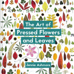 Art of Pressed Flowers and Leaves - Jennie Ashmore (ISBN: 9781849945257)