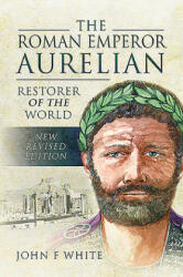 Roman Emperor Aurelian - John F White (ISBN: 9781526781871)