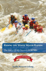 Riding the White Water Rapids: The Story of My Success at KPMG - Ilan Reuven-Lelong, Ayalla Reuven-Lelong (ISBN: 9781520144146)