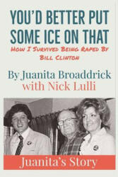 You'd Better Get Some Ice on That: Juanita's Story - Juanita Broaddrick, Nick Lulli (ISBN: 9781979834247)