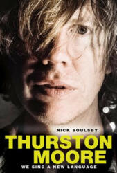 We Sing a New Language: The Oral Discography of Thurston Moore - Nick Soulsby (ISBN: 9781785581366)