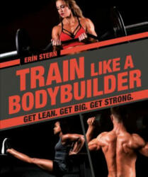Train Like a Bodybuilder: Get Lean. Get Big. Get Strong. - Erin Stern (ISBN: 9781465483744)