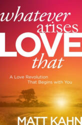 Whatever Arises, Love That - Matt Kahn (ISBN: 9781683644699)
