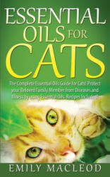 Essential Oils for Cats: The Complete Essential Oils Guide for Cats! Protect Your Beloved Family Member from Diseases and Illnesses by Using Es - Emily a MacLeod (2015)