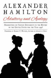 Alexander Hamilton: Adultery and Apology: Observations on Certain Documents in the History of the United States for the Year 1796 - Alexander Hamilton, Robert P. Watson (2017)