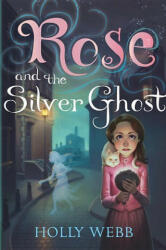 Rose and the Silver Ghost - Holly Webb (ISBN: 9781492604334)