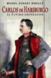 Carlos de Habsburgo : el último emperador - Michael Dugast Roulle, Mercedes Villar Ponz (ISBN: 9788482399003)