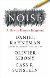 Noise : A Flaw in Human Judgment - Olivier Sibony, Cass R. Sunstein (ISBN: 9780316451406)