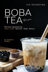 Sip-Deserving Boba Tea Recipes: Thirst-Quenching Boba Teas Better Than Water - Barbara Riddle (ISBN: 9781674244983)