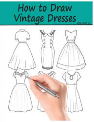 How to Draw Vintage Dresses: 40 Fabulous Vintage Dress Designs with Practice Pages - Beth Ingrias (ISBN: 9781978308114)