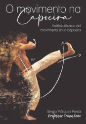 O Movimento Na Capoeira: Análisis técnico del movimiento en la capoeira - Sergio Márquez Perea (ISBN: 9781690998785)