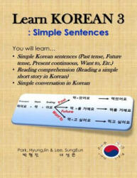 Learn Korean 3: Simple Sentences: (Past tense, Future tense, Present continuous, Want to, Etc. ; Reading comprehension; Simple conversa - Hyungjin Park, Sungeun Lee (ISBN: 9781986386098)