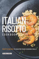 Italian Risotto Cookbook: 25 Risotto Recipes to Master Your Cooking Skills - Molly Mills (ISBN: 9781099092909)
