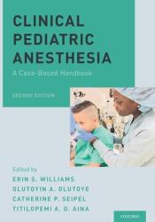 Clinical Pediatric Anesthesia: A Case-Based Handbook - Erin S. Williams, Olutoyin A. Olutoye, Catherine P. Seipel, Titilopemi A. O. Aina (ISBN: 9780190678333)
