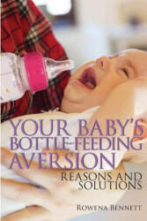 Your Baby's Bottle-feeding Aversion: Reasons And Solutions - Rowena Bennett (ISBN: 9781976164415)