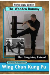 Wing Chun Kung Fu - The Wooden Dummy: Our Forgiving Friend - Sifu Mark Beardsell (ISBN: 9781530798773)