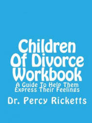 Children of Divorce Workbook: A Guide to Help Them Express Their Feelings - Dr Percy Ricketts Lmhc (ISBN: 9781505231359)