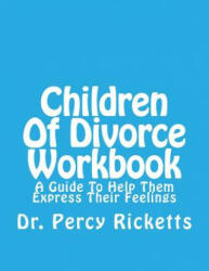 Children of Divorce Workbook: A Guide to Help Them Express Their Feelings - Dr Percy Ricketts Lmhc (ISBN: 9781505231359)