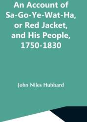 An Account Of Sa-Go-Ye-Wat-Ha Or Red Jacket And His People 1750-1830 (ISBN: 9789354591211)