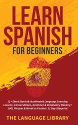 Learn Spanish For Beginners: 11+ Short Stories& Accelerated Language Learning Lessons- Conversations Grammar& Vocabulary Mastery+ 1001 Phrases& Wo (ISBN: 9781801347242)