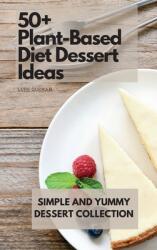 50+ Plant-Based Diet Dessert Ideas: Simple and Yummy Dessert Collection (ISBN: 9781802772852)