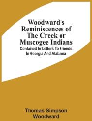 Woodward'S Reminiscences Of The Creek Or Muscogee Indians: Contained In Letters To Friends In Georgia And Alabama (ISBN: 9789354508394)