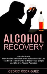 Alcohol Recovery: The Short Term in Order to Make You a Simple and Effective Alcohol Addiction (ISBN: 9781990373329)