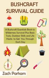 Bushcraft Survival Guide: A Bushcraft Essentials Book to Wilderness Survival Plus Basic Tools Outdoor Skills and Life Hacks to Get You Through (ISBN: 9781952597831)