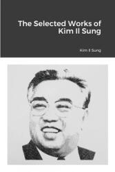 Selected Works of Kim Il Sung - Kim Il Sung (ISBN: 9781667114484)