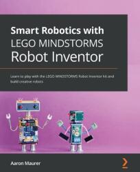Smart Robotics with LEGO MINDSTORMS Robot Inventor: Learn to play with the LEGO MINDSTORMS Robot Inventor kit and build creative robots (ISBN: 9781800568402)