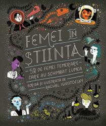 Femei in stiinta. 50 de femei temerare care au schimbat lumea - Rachel Ignotofsky (ISBN: 9786064303554)