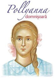 Pollyanna Domnisoara - Vol. 2, Eleanor H. Porter - Editura Sophia (ISBN: 9789731364575)