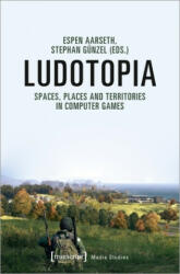 Ludotopia - Spaces, Places, and Territories in Computer Games - Espen Aarseth, Stephan Günzel (ISBN: 9783837647303)