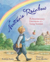 Newton's Rainbow: The Revolutionary Discoveries of a Young Scientist - Kathryn Lasky, Kevin Hawkes (ISBN: 9780374355135)