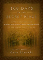 100 Days in the Secret Place: Classic Writings from Madame Guyon, Francois Fenelon, and Michael Molinos on the Deeper Christian Life - Gene Edwards (ISBN: 9780768407655)