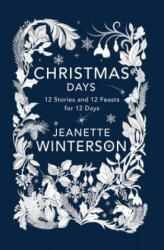 Christmas Days: 12 Stories and 12 Feasts for 12 Days - Jeanette Winterson (ISBN: 9780802127228)