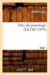 Dict. de Pomologie Tome 1 (Ed. 1867-1879) - Andre Leroy (ISBN: 9782012537675)
